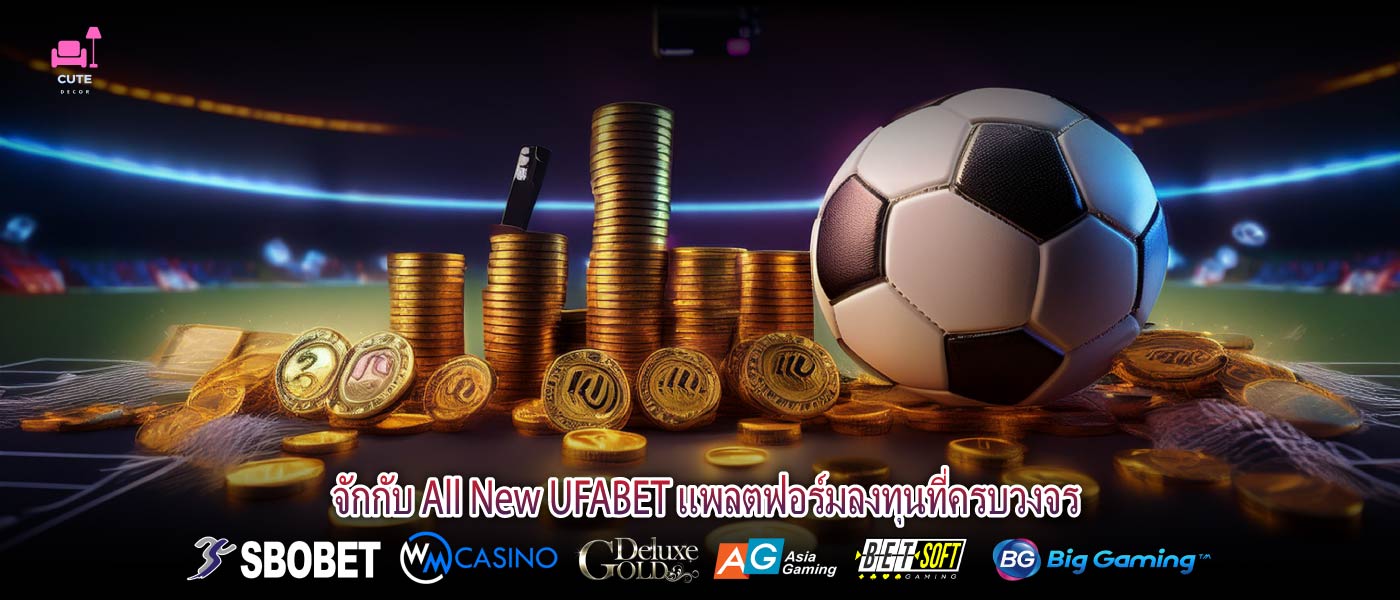 จักกับ All New UFABET แพลตฟอร์มลงทุนที่ครบวงจร